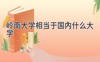 岭南大学相当于国内什么大学