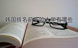 韩国排名前十的大学有哪些
