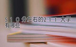 510分左右的211大学有哪些