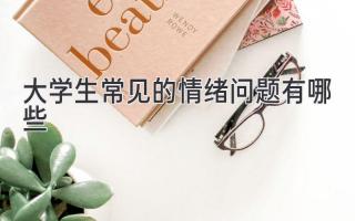 大学生常见的情绪问题有哪些