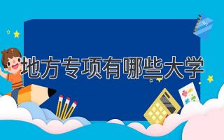 地方专项有哪些大学