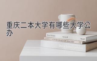 重庆二本大学有哪些大学公办
