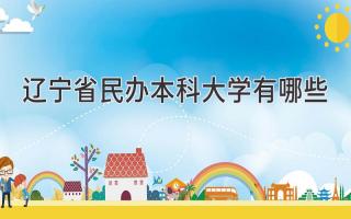 辽宁省民办本科大学有哪些