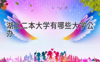 湖北二本大学有哪些大学公办