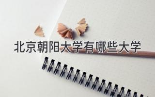 北京朝阳大学有哪些大学
