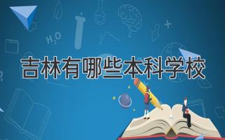 吉林有哪些本科学校