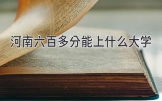 河南六百多分能上什么大学