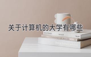 关于计算机的大学有哪些