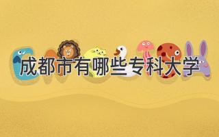 成都市有哪些专科大学