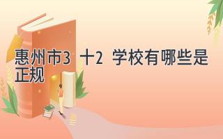惠州市3十2学校有哪些是正规
