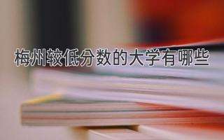 梅州较低分数的大学有哪些