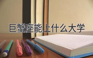 巨蟹座能上什么大学