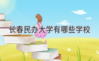 长春民办大学有哪些学校