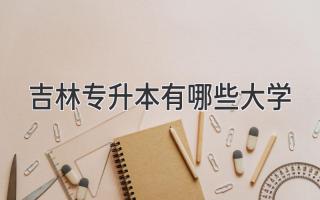 吉林专升本有哪些大学