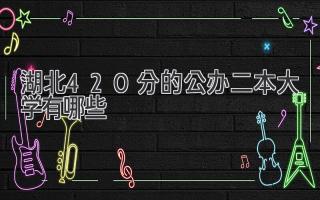 湖北420分的公办二本大学有哪些
