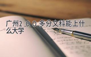 广州200多分文科能上什么大学