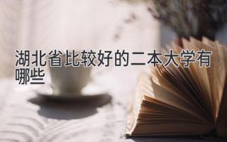 湖北省比较好的二本大学有哪些