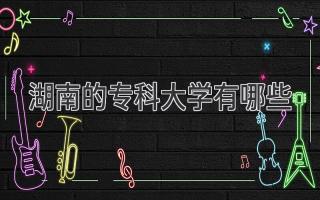 湖南的专科大学有哪些