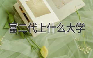 富二代上什么大学