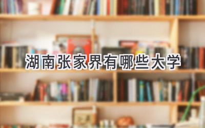 湖南张家界有哪些大学