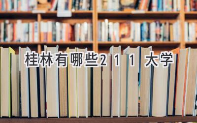 桂林有哪些211大学