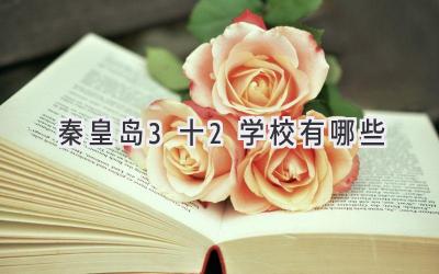 秦皇岛3十2学校有哪些