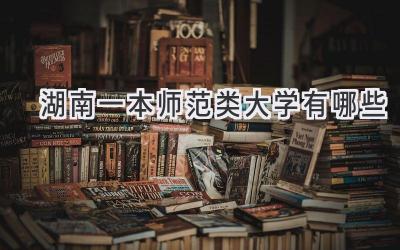 湖南一本师范类大学有哪些