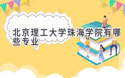 北京理工大学珠海学院有哪些专业