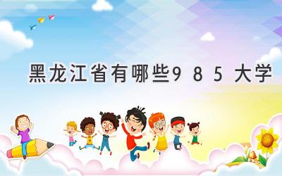 黑龙江省有哪些985大学