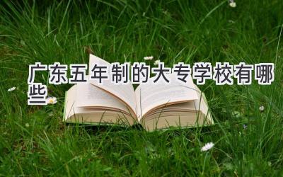 广东五年制的大专学校有哪些