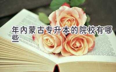 2024年内蒙古专升本的院校有哪些