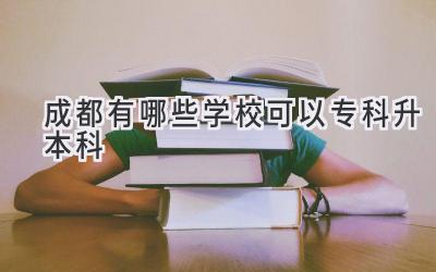 成都有哪些学校可以专科升本科