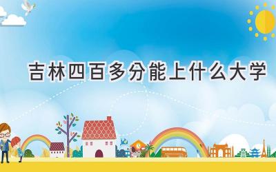 吉林四百多分能上什么大学