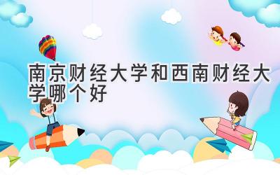 南京财经大学和西南财经大学哪个好