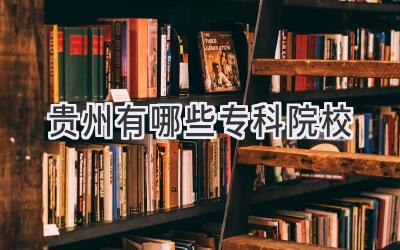 贵州有哪些专科院校