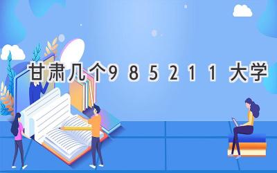 甘肃几个985211大学