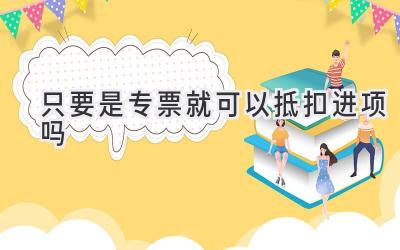 只要是专票就可以抵扣进项吗
