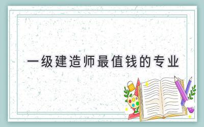 一级建造师最值钱的专业