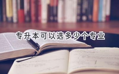 专升本可以选多少个专业