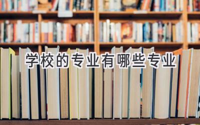 学校的专业有哪些专业