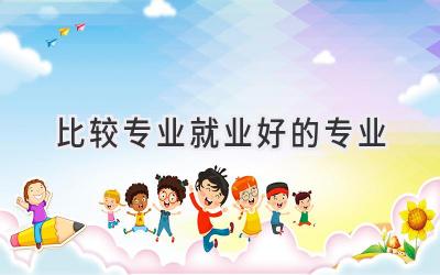 比较专业就业好的专业