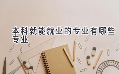 本科就能就业的专业有哪些专业
