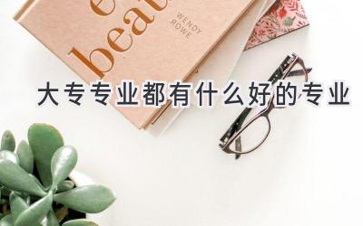 大专专业都有什么好的专业