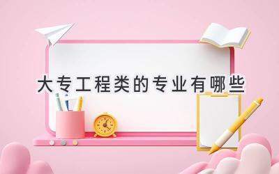 大专工程类的专业有哪些
