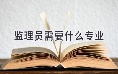 监理员需要什么专业