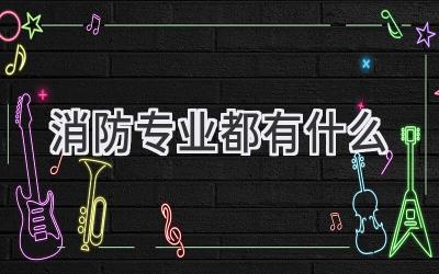消防专业都有什么