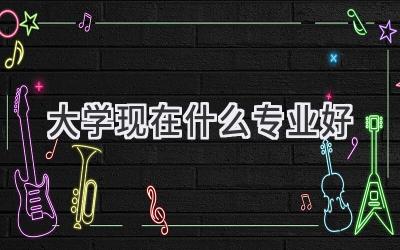 大学现在什么专业好