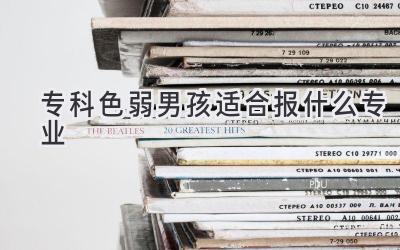 专科色弱男孩适合报什么专业
