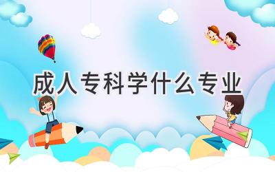 成人专科学什么专业