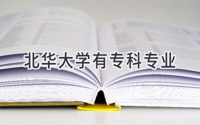 北华大学有专科专业